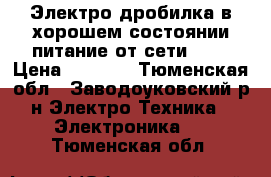 Электро дробилка в хорошем состоянии питание от сети 380 › Цена ­ 5 000 - Тюменская обл., Заводоуковский р-н Электро-Техника » Электроника   . Тюменская обл.